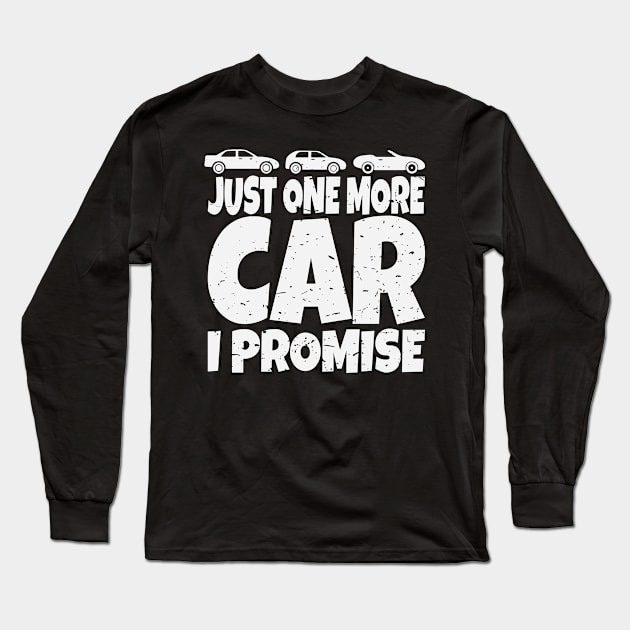 Funny Car Lover Collector Just One More Car I Promise Fanatic Design Gift Idea Long Sleeve T-Shirt by c1337s